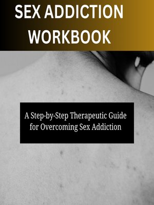 cover image of Sex Addiction Workbook-A Step-by-Step Therapeutic Guide for Overcoming Sex Addiction